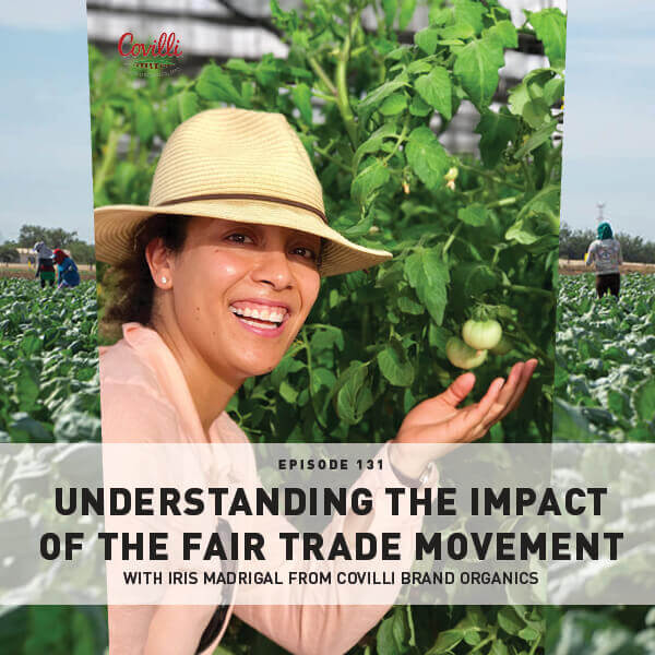 Episode 131: Understanding The Impact Of The Fair Trade Movement With Iris Madrigal From Covilli Brand Organics Episode 131: Understanding The Impact Of The Fair Trade Movement With Iris Madrigal From Covilli Brand Organics
