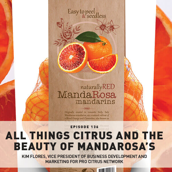 Episode 136: All Things Citrus And The Beauty Of MandaRosa With Kim Flores, Vice President Of Business Development And Marketing For Pro Citrus Network Episode 136: All Things Citrus And The Beauty Of MandaRosa With Kim Flores, Vice President Of Business Development And Marketing For Pro Citrus Network