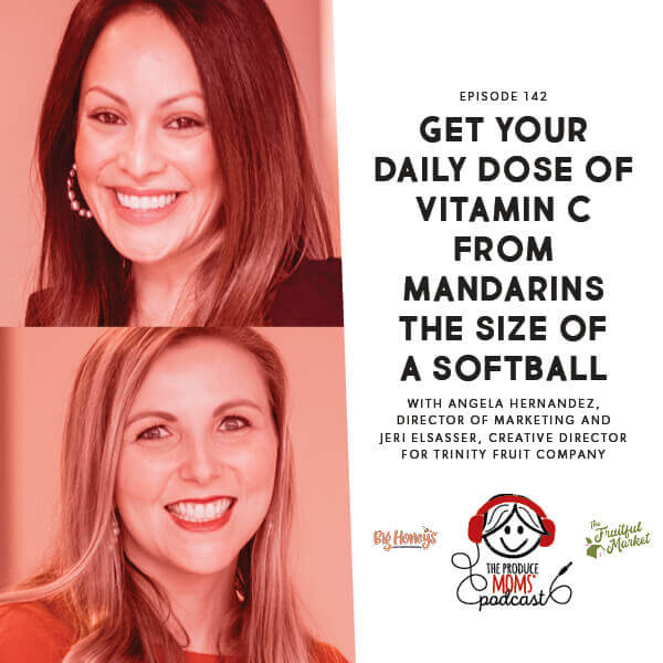 Episode 142: Get Your Daily Dose Of Vitamin C From Mandarins The Size Of A Softball With Angela Hernandez, Director of Marketing And Jeri Elsasser, Creative Director for Trinity Fruit Company Episode 142: Get Your Daily Dose Of Vitamin C From Mandarins The Size Of A Softball With Angela Hernandez, Director of Marketing And Jeri Elsasser, Creative Director for Trinity Fruit Company