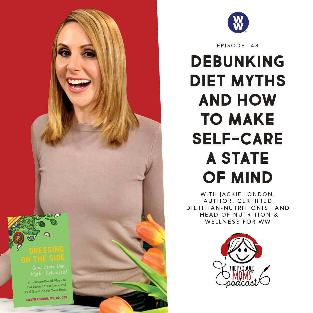Episode 143: Debunking Diet Myths And How To Make Self-Care A State Of Mind With Jackie London, Author, Certified Dietitian-Nutritionist and Head of Nutrition & Wellness for WW Episode 143: Debunking Diet Myths And How To Make Self-Care A State Of Mind With Jackie London, Author, Certified Dietitian-Nutritionist and Head of Nutrition & Wellness for WW
